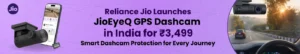 Reliance Jio Launches JioEyeQ GPS Dashcam in India for ₹3,499 on Truedime